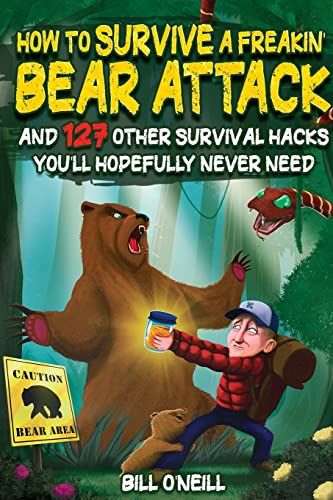 How To Survive A Freakin’ Bear Attack: And 127 Other Survival Hacks You