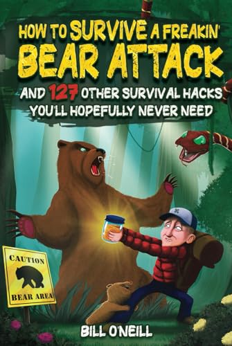 How To Survive A Freakin’ Bear Attack: And 127 Other Survival Hacks You