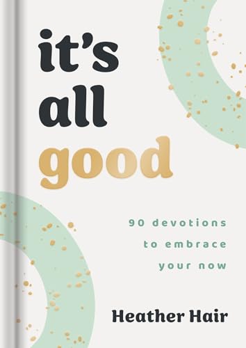 It’s All Good: 90 Devotions to Embrace Your Now