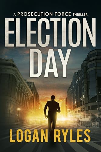 Election Day: A Prosecution Force Thriller (The Prosecution Force Thrillers, 3)