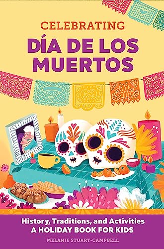 Celebrating Día de los Muertos: History, Traditions, and Activities – A Holiday Book for Kids (Holiday Books for Kids)