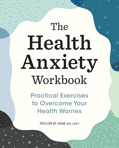 The Health Anxiety Workbook: Practical Exercises to Overcome Your Health Worries