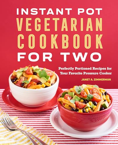 Instant Pot® Vegetarian Cookbook for Two: Perfectly Portioned Recipes for Your Favorite Pressure Cooker