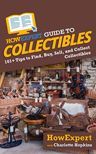 HowExpert Guide to Collectibles: 101+ Tips to Find, Buy, Sell, and Collect Collectibles