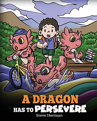 A Dragon Has To Persevere: A Story About Perseverance, Persistence, and Not Giving Up (My Dragon Books)