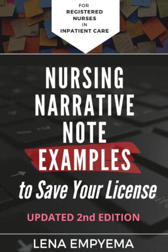 Nursing Narrative Note Examples to Save Your License: Charting and Documentation Suggestions for RNs & LPNs Who Have to Describe the Indescribable in a Medical Record