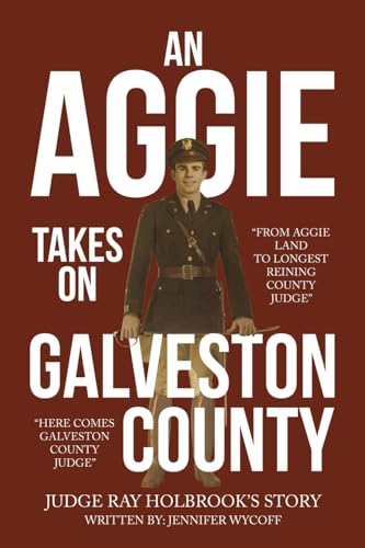 An Aggie Takes On Galveston County: From Aggie Land to Longest Reigning County Judge—Here Comes Galveston County Judge