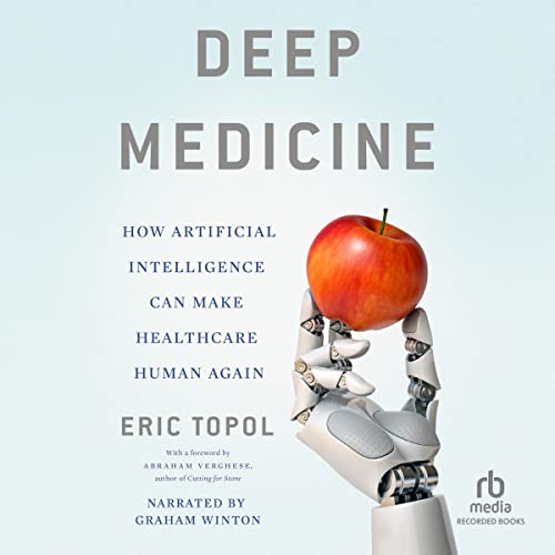 Deep Medicine: How Artificial Intelligence Can Make Healthcare Human Again