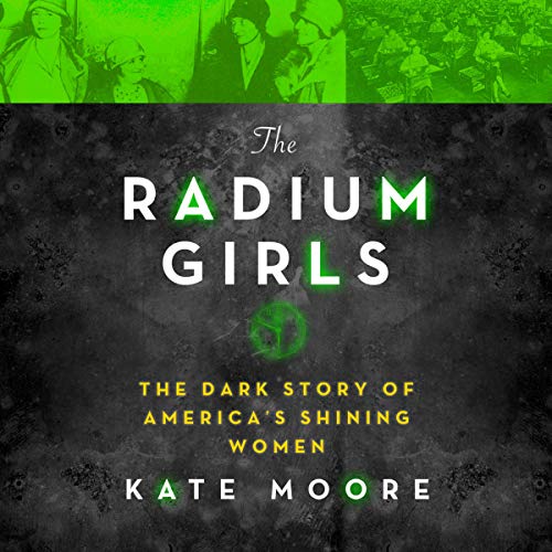 The Radium Girls: The Dark Story of Americas Shining Women