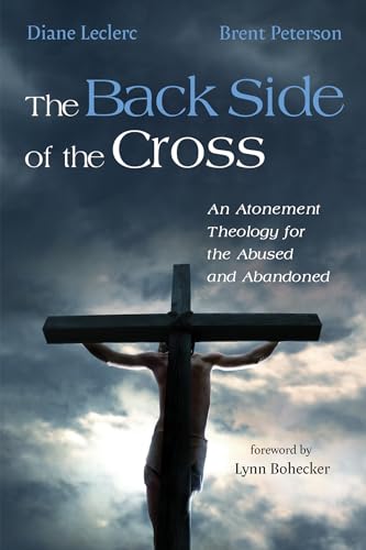 The Back Side of the Cross: An Atonement Theology for the Abused and Abandoned