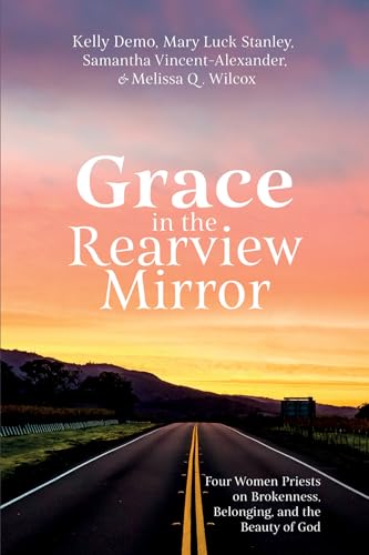 Grace in the Rearview Mirror: Four Women Priests on Brokenness, Belonging, and the Beauty of God