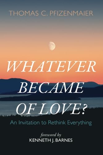 Whatever Became of Love?: An Invitation to Rethink Everything