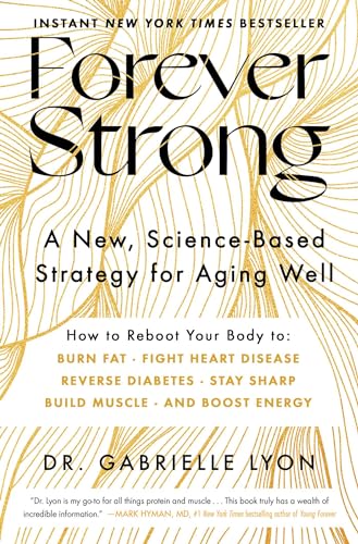 Forever Strong: A New, Science-Based Strategy for Aging Well