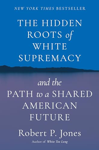 The Hidden Roots of White Supremacy: and the Path to a Shared American Future