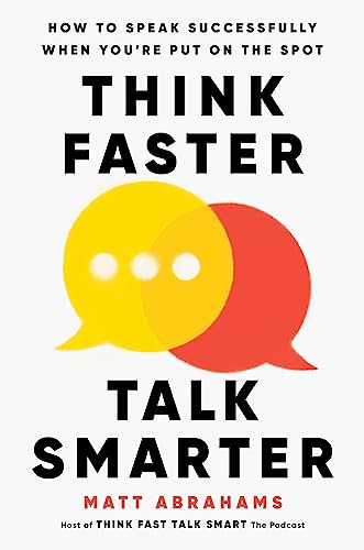 Think Faster, Talk Smarter: How to Speak Successfully When You