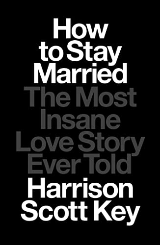 How to Stay Married: The Most Insane Love Story Ever Told