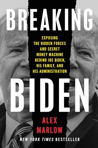 Breaking Biden: Exposing the Hidden Forces and Secret Money Machine Behind Joe Biden, His Family, and His Administration