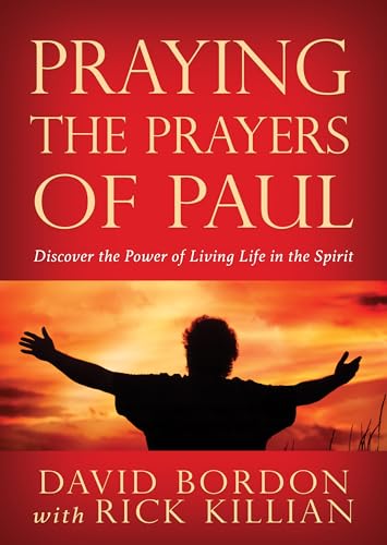 Praying the Prayers of Paul: Discover the Power of Living Life in the Spirit