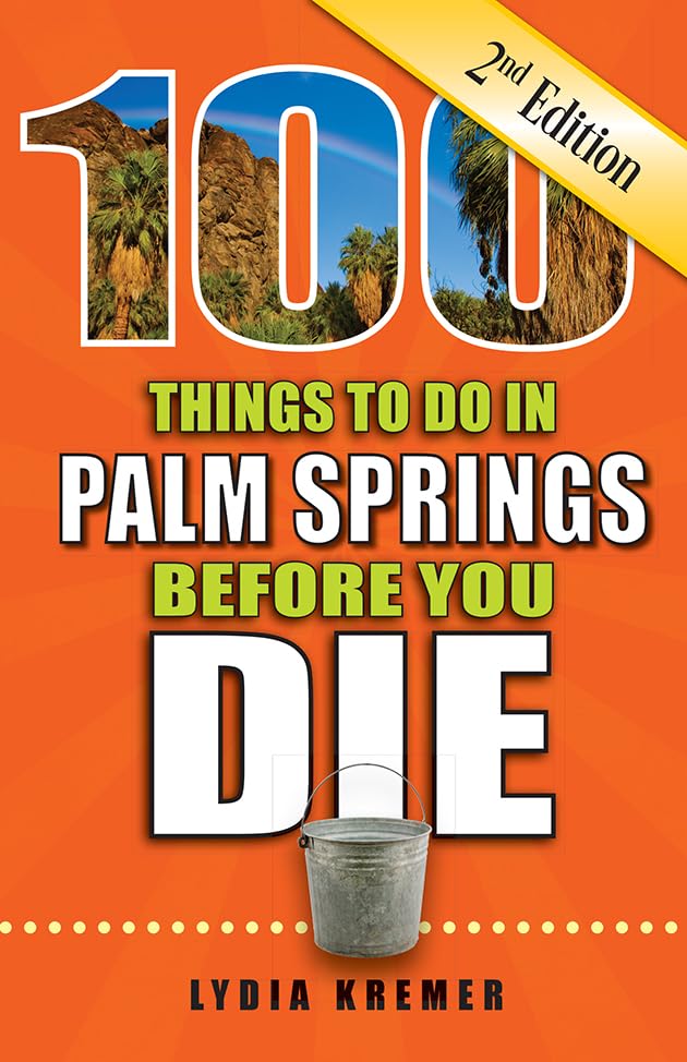 100 Things to Do in Palm Springs Before You Die, 2nd Edition (100 Things to Do Before You Die)