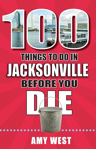 100 Things to Do in Jacksonville Before You Die (100 Things to Do Before You Die)