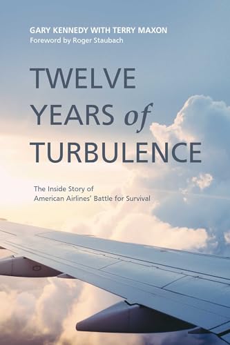 Twelve Years of Turbulence: The Inside Story of American Airlines