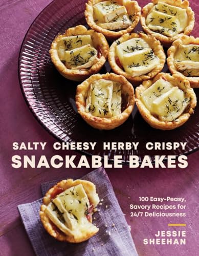 Salty, Cheesy, Herby, Crispy Snackable Bakes: 100 Easy-Peasy, Savory Recipes for 24_7 Deliciousness