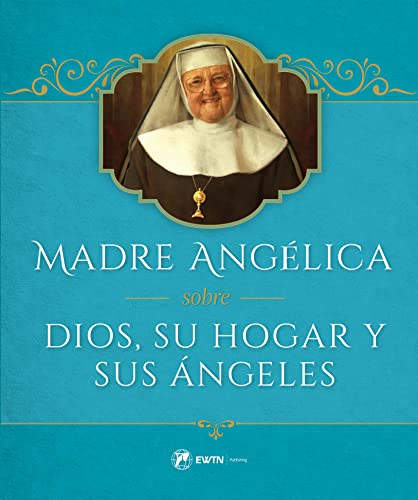 Dios, Su Hogar Y Sus Ángeles Por La Madre Angélica (Spanish Edition)