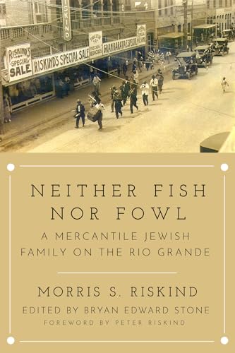 Neither Fish nor Fowl: A Mercantile Jewish Family on the Rio Grande (Modern Jewish History)