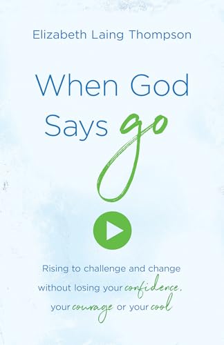 When God Says "Go": Rising to Challenge and Change without Losing Your Confidence, Your Courage, or Your Cool