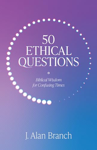 50 Ethical Questions: Biblical Wisdom for Confusing Times