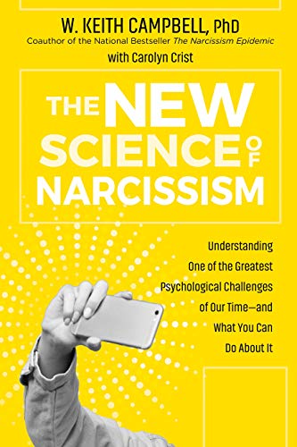 The New Science of Narcissism: Understanding One of the Greatest Psychological Challenges of Our Time―and What You Can Do About It