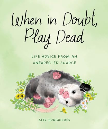 When in Doubt, Play Dead: Life Advice from an Unexpected Source