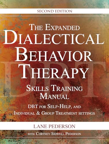 The Expanded Dialectical Behavior Therapy Skills Training Manual: DBT for Self-Help and Individual & Group Treatment Settings, 2nd Edition