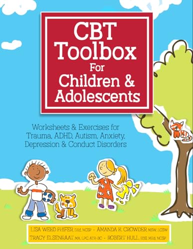 CBT Toolbox for Children and Adolescents: Over 200 Worksheets & Exercises for Trauma, ADHD, Autism, Anxiety, Depression & Conduct Disorders