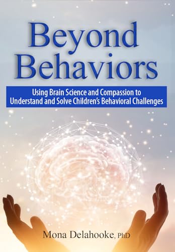 Beyond Behaviors: Using Brain Science and Compassion to Understand and Solve Children