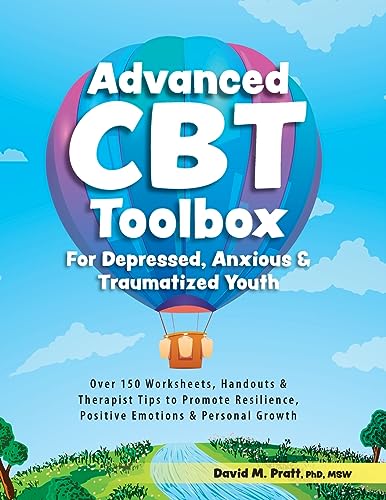 Advanced CBT Toolbox for Depressed, Anxious & Traumatized Youth: Over 150 Worksheets, Handouts & Therapist Tips to Promote Resilience, Positive Emotions & Personal Growth