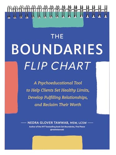 The Boundaries Flip Chart: A Psychoeducational Tool to Help Clients Set Healthy Limits, Develop Fulfilling Relationships, and Reclaim Their Worth