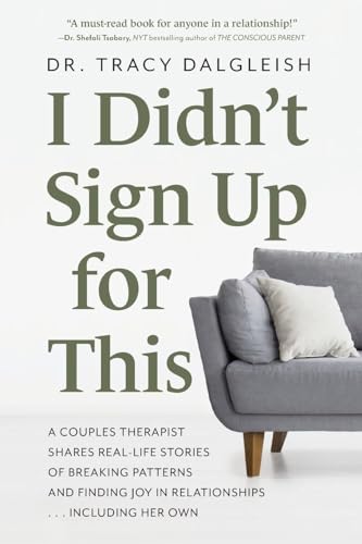 I Didn’t Sign Up for This: A Couples Therapist Shares Real-Life Stories of Breaking Patterns and Finding Joy in Relationships . . . Including Her Own