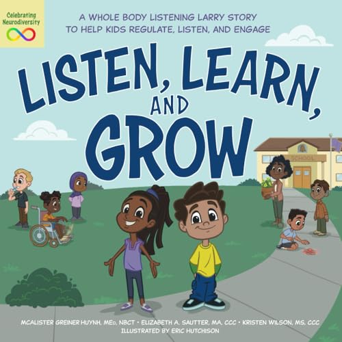 Listen, Learn, and Grow: A Whole Body Listening Larry Story to Help Kids Regulate, Listen, and Engage