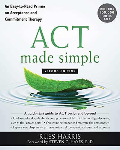 ACT Made Simple: An Easy-to-Read Primer on Acceptance and Commitment Therapy (The New Harbinger Made Simple Series)