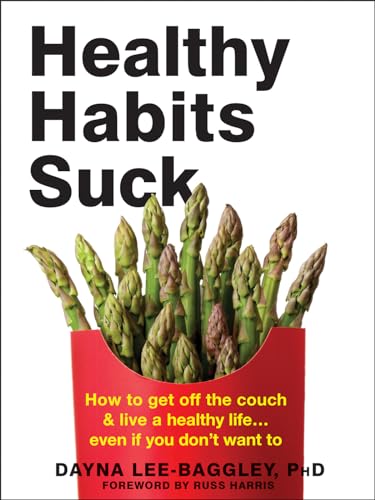 Healthy Habits Suck: How to Get Off the Couch and Live a Healthy Life… Even If You Don’t Want To