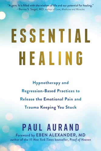 Essential Healing: Hypnotherapy and Regression-Based Practices to Release the Emotional Pain and Trauma Keeping You Stuck