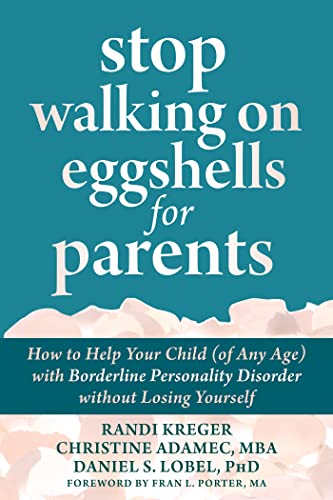 Stop Walking on Eggshells for Parents: How to Help Your Child (of Any Age) with Borderline Personality Disorder without Losing Yourself