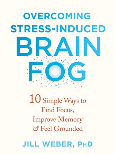 Overcoming Stress-Induced Brain Fog: 10 Simple Ways to Find Focus, Improve Memory, and Feel Grounded