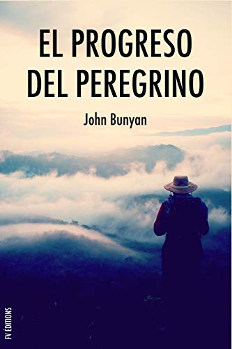 El progreso del peregrino: Viaje de Cristiano a la Ciudad Celestial bajo el símil de un sueño (Spanish Edition)