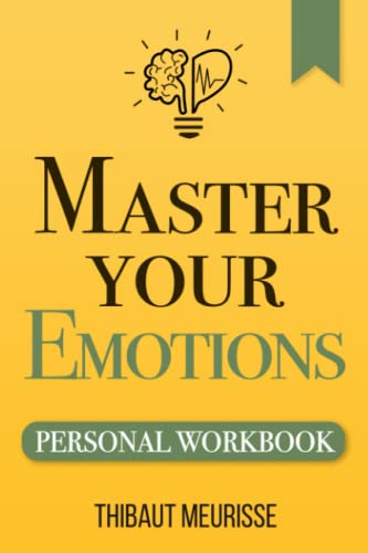 Master Your Emotions: A Practical Guide to Overcome Negativity and Better Manage Your Feelings (Personal Workbook) (Mastery Series Workbooks)