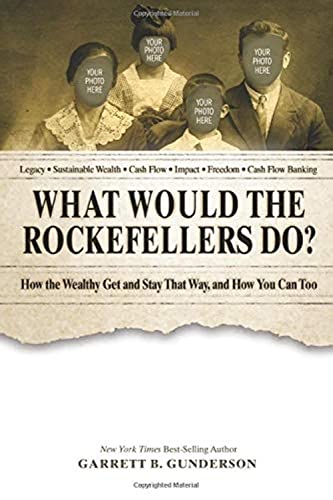 What Would the Rockefellers Do?: How the Wealthy Get and Stay That Way, and How You Can Too