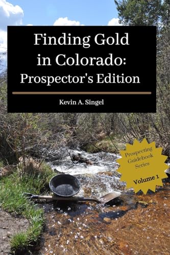 Finding Gold in Colorado: Prospector’s Edition: A guide to Colorado