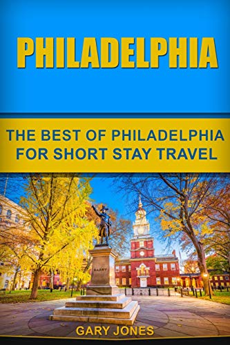 Philadelphia: The Best Of Philadelphia For Short Stay Travel (Short Stay Travel - City Guides)