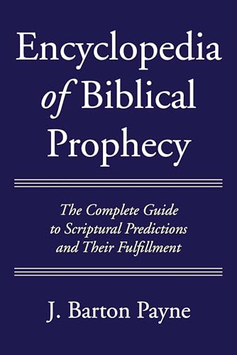 Encyclopedia of Biblical Prophecy: The Complete Guide to Scriptural Predictions and Their Fulfillment